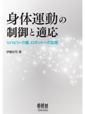 cover image of 身体運動の制御と適応 ―リハビリ・介護、ロボットへの応用―